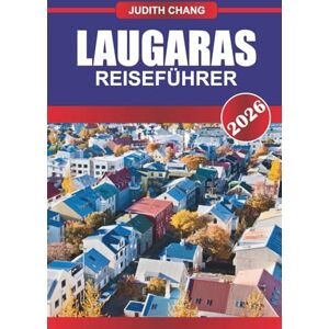 Chang, Judith LAUGARAS Reiseführer 2026: Entspannen Sie sich in geothermischen Pools, die von der isländischen Landschaft umgeben sind. Chang, Judith LAUGARAS Reiseführer 2026: Entspannen Sie sich in geothermischen Pools, die von der isländischen Landschaft umgeben sind.