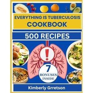 Garretson, Kimberly Everything is Tuberculosis Cookbook: 500 Nourishing Recipes Inspired by John Green For A Complete Nutritional Guide to Healing and Thriving with Tuberculosis Garretson, Kimberly Everything is Tuberculosis Cookbook: 500 Nourishing Recipes Inspired by John Green For A Complete Nutritional Guide to Healing and Thriving with Tuberculosis