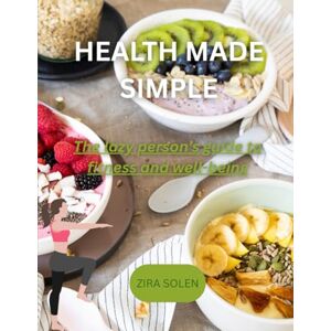 SOLEN, ZIRA HEALTH MADE SIMPLE: THE LAZY PERSON'S GUIDE FOR FITNESS AND WELL-BEING SOLEN, ZIRA HEALTH MADE SIMPLE: THE LAZY PERSON'S GUIDE FOR FITNESS AND WELL-BEING