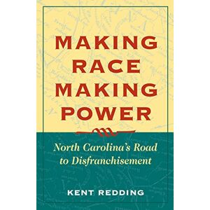 University of Illinois Press Making Race, Making Power: North Carolina's Road to Disfranchisement University of Illinois Press Making Race, Making Power: North Carolina's Road to Disfranchisement