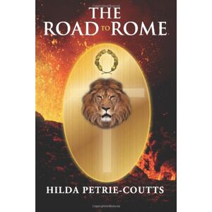 Petrie-Coutts, Ms Hilda Lucy The Road to Rome: The Road to Rome final book of trilogy: Volume 1 (Trilogy The Christ Story) Petrie-Coutts, Ms Hilda Lucy The Road to Rome: The Road to Rome final book of trilogy: Volume 1 (Trilogy The Christ Story)