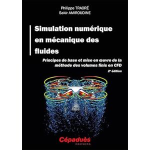 Traoré, Philippe Simulation numérique en mécanique des fluides. 2e édition: Principes de base et mise en œuvre de la méthode des volumes finis en CFD Traoré, Philippe Simulation numérique en mécanique des fluides. 2e édition: Principes de base et mise en œuvre de la méthode des volumes finis en CFD
