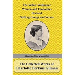 Gilman, Charlotte Perkins The Collected Works of Charlotte Perkins Gilman: The Yellow Wallpaper, Women and Economics, Herland, Suffrage Songs and Verses, and Why I Wrote 'The Yellow Wallpaper' Gilman, Charlotte Perkins The Collected Works of Charlotte Perkins Gilman: The Yellow Wallpaper, Women and Economics, Herland, Suffrage Songs and Verses, and Why I Wrote 'The Yellow Wallpaper'