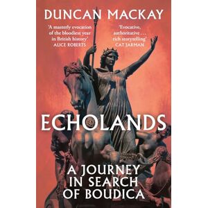 Mackay, Duncan Echolands: A Journey in Search of Boudica Mackay, Duncan Echolands: A Journey in Search of Boudica