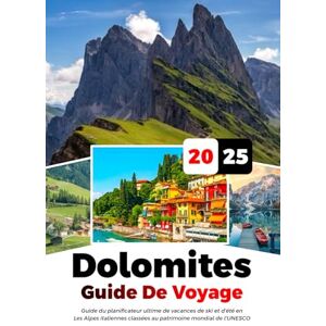 Gibson DOLOMITES GUIDE DE VOYAGE 2025: Guide du planificateur ultime de vacances de ski et d'été en Les Alpes italiennes classées au patrimoine mondial de l'UNESCO Gibson DOLOMITES GUIDE DE VOYAGE 2025: Guide du planificateur ultime de vacances de ski et d'été en Les Alpes italiennes classées au patrimoine mondial de l'UNESCO