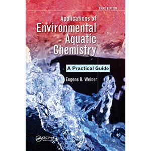 Weiner, Eugene R. Applications of Environmental Aquatic Chemistry: A Practical Guide, Third Edition Weiner, Eugene R. Applications of Environmental Aquatic Chemistry: A Practical Guide, Third Edition