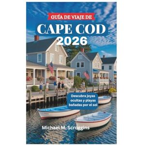 Scroggins, Michael M. GUÍA DE VIAJE DE CAPE COD 2026: Descubra joyas ocultas y playas bañadas por el sol Scroggins, Michael M. GUÍA DE VIAJE DE CAPE COD 2026: Descubra joyas ocultas y playas bañadas por el sol