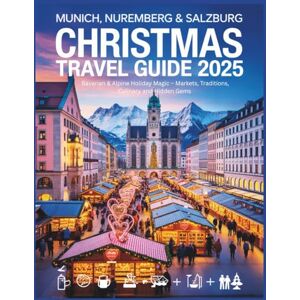 Alphine, Lucien Munich, Nuremberg & Salzburg Christmas Travel Guide 2025: Bavarian & Alpine Holiday Magic – Markets, Traditions, Culinary and Hidden Gems Alphine, Lucien Munich, Nuremberg & Salzburg Christmas Travel Guide 2025: Bavarian & Alpine Holiday Magic – Markets, Traditions, Culinary and Hidden Gems