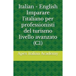 Italian Academy, Apex Italian English Imparare l'italiano per professionisti del turismo livello avanzato (C1): 5 (Imparare l'ìitaliano per professionisti del turismo) Italian Academy, Apex Italian English Imparare l'italiano per professionisti del turismo livello avanzato (C1): 5 (Imparare l'ìitaliano per professionisti del turismo)