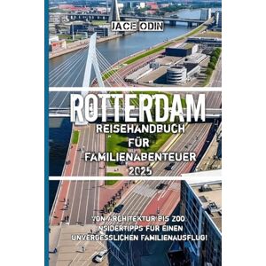 Odin, Jace Rotterdam ReisehandbuchFür Familienabenteuer 2025 Odin, Jace Rotterdam ReisehandbuchFür Familienabenteuer 2025