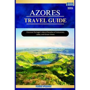 WOODSON, STEVEN AZORES TRAVEL GUIDE 2025-2026: Discover Portugal’s Island Paradise of Volcanoes, Lakes, and Ocean Views. WOODSON, STEVEN AZORES TRAVEL GUIDE 2025-2026: Discover Portugal’s Island Paradise of Volcanoes, Lakes, and Ocean Views.