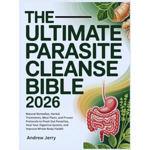JERRY, ANDREW THE ULTIMATE PARASITE CLEANSE BIBLE 2026: Natural Remedies , Herbal Treatment, Meal Plans And Proven Protocols To Flush Out Parasites, Heal Your Digestive System, And Improve Whole- Body Health JERRY, ANDREW THE ULTIMATE PARASITE CLEANSE BIBLE 2026: Natural Remedies , Herbal Treatment, Meal Plans And Proven Protocols To Flush Out Parasites, Heal Your Digestive System, And Improve Whole- Body Health