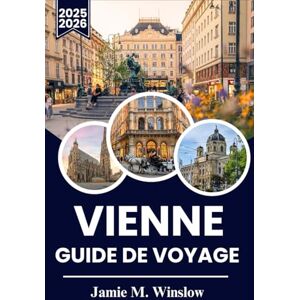 M. Winslow, Jamie VIENNE Guide de voyage 2025–2026: Un voyage à travers l'art, l'histoire et les délices culinaires pour découvrir l'âme de la capitale culturelle de l'Europe M. Winslow, Jamie VIENNE Guide de voyage 2025–2026: Un voyage à travers l'art, l'histoire et les délices culinaires pour découvrir l'âme de la capitale culturelle de l'Europe