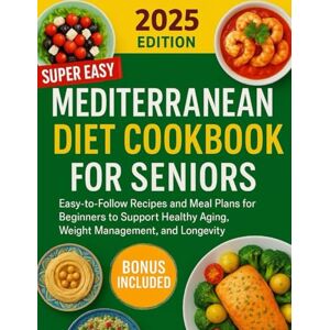 Press, Emmanuel Super Easy Mediterranean Diet Cookbook For Seniors: Easy-to-Follow Recipes and Meal Plans for Beginners to Support Healthy Aging, Weight Management, and Longevity. Press, Emmanuel Super Easy Mediterranean Diet Cookbook For Seniors: Easy-to-Follow Recipes and Meal Plans for Beginners to Support Healthy Aging, Weight Management, and Longevity.