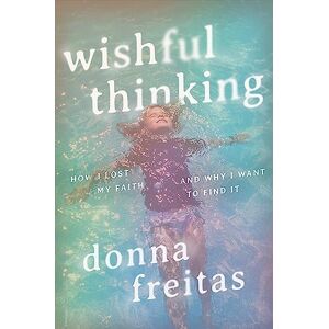Freitas, Donna Wishful Thinking: How I Lost My Faith and Why I Want to Find It Freitas, Donna Wishful Thinking: How I Lost My Faith and Why I Want to Find It
