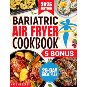 Roberts Bariatric Air Fryer Cookbook: Quick, Delicious, and Nutritious Post-Surgery Recipes to Effortlessly Keep the Weight Off Without Sacrificing Taste Bonus Content & Expert Tips for Long-Term Success Roberts Bariatric Air Fryer Cookbook: Quick, Delicious, and Nutritious Post-Surgery Recipes to Effortlessly Keep the Weight Off Without Sacrificing Taste Bonus Content & Expert Tips for Long-Term Success
