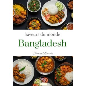 Lacroix, Étienne Saveurs du Monde: Bangladesh Lacroix, Étienne Saveurs du Monde: Bangladesh