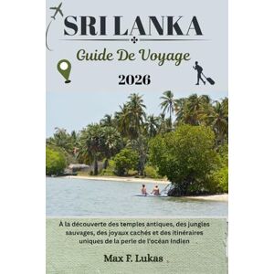 Lukas, Max F. SRI LANKA GUIDE DE VOYAGE: À la découverte des temples antiques, des jungles sauvages, des joyaux cachés et des itinéraires uniques de la perle de l'océan Indien (Max Lukas le voyageur FR) Lukas, Max F. SRI LANKA GUIDE DE VOYAGE: À la découverte des temples antiques, des jungles sauvages, des joyaux cachés et des itinéraires uniques de la perle de l'océan Indien (Max Lukas le voyageur FR)