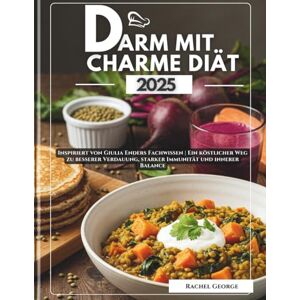 George, Rachel Darm mit Charme Diät Kochbuch 2025: Inspiriert von Giulia Enders Fachwissen Ein köstlicher Weg zu besserer Verdauung, starker Immunität und innerer Balance George, Rachel Darm mit Charme Diät Kochbuch 2025: Inspiriert von Giulia Enders Fachwissen Ein köstlicher Weg zu besserer Verdauung, starker Immunität und innerer Balance