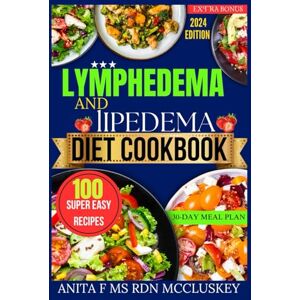 Mccluskey, Anita F. MS RDN LYMPHEDEMA AND LIPEDEMA DIET COOKBOOK: Healthy Eating Strategies for Swelling and Weight Managements Mccluskey, Anita F. MS RDN LYMPHEDEMA AND LIPEDEMA DIET COOKBOOK: Healthy Eating Strategies for Swelling and Weight Managements