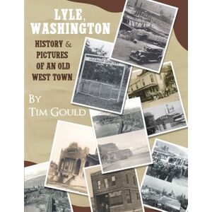Gould, Tim Lyle, Washington. History & Pictures of an Old West Town: In Black & White Gould, Tim Lyle, Washington. History & Pictures of an Old West Town: In Black & White