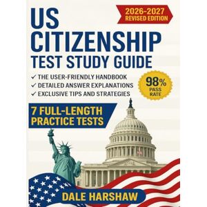 Harshaw, Dale US Citizenship Test Study Guide 2026 2027: The User-Friendly Handbook: Expert Tips and Proven Strategies to Achieve Top Scores 7 Full Length Practice Tests & Detailed Answer Explanations Harshaw, Dale US Citizenship Test Study Guide 2026 2027: The User-Friendly Handbook: Expert Tips and Proven Strategies to Achieve Top Scores 7 Full Length Practice Tests & Detailed Answer Explanations