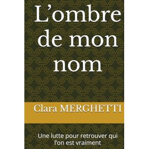 MERGHETTI, Clara L’ombre de mon nom: Une lutte pour retrouver qui l’on est vraiment MERGHETTI, Clara L’ombre de mon nom: Une lutte pour retrouver qui l’on est vraiment