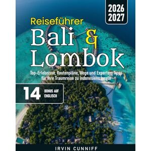 Cunniff, Irvin Reiseführer Bali & Lombok: Top-Erlebnisse, Routenpläne, Wege und Experten-Tipps für Ihre Traumreise zu Indonesiens Inseln Cunniff, Irvin Reiseführer Bali & Lombok: Top-Erlebnisse, Routenpläne, Wege und Experten-Tipps für Ihre Traumreise zu Indonesiens Inseln