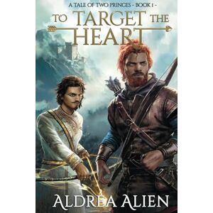 Alien, Aldrea To Target the Heart: MM Fantasy Romance: 1 (A Tale of Two Princes) Alien, Aldrea To Target the Heart: MM Fantasy Romance: 1 (A Tale of Two Princes)