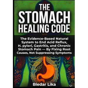 Lika, Bledar The Stomach Healing Code: The Evidence-Based Natural System to End Acid Reflux, H. pylori, Gastritis, and Chronic Stomach Pain — By Fixing Root Causes, Not Suppressing Symptoms Lika, Bledar The Stomach Healing Code: The Evidence-Based Natural System to End Acid Reflux, H. pylori, Gastritis, and Chronic Stomach Pain — By Fixing Root Causes, Not Suppressing Symptoms