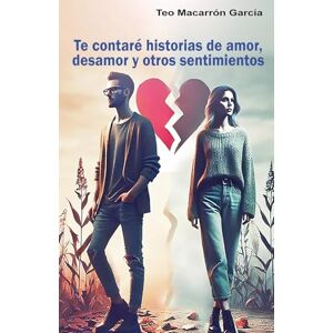 García, Teo Macarrón Te contaré historias de amor, desamor y otros sentimientos García, Teo Macarrón Te contaré historias de amor, desamor y otros sentimientos