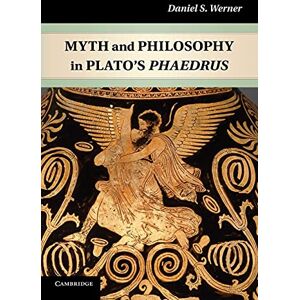 Werner, Daniel S. Myth and Philosophy in Plato's Phaedrus Werner, Daniel S. Myth and Philosophy in Plato's Phaedrus