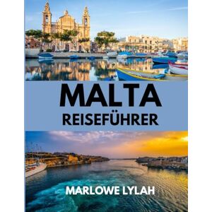 Lylah, Marlowe MALTA REISEFÜHRER 2025: Die beste Reisezeit, die besten Orte zum Erkunden und alles, was Sie vor Ihrer Abreise wissen müssen Lylah, Marlowe MALTA REISEFÜHRER 2025: Die beste Reisezeit, die besten Orte zum Erkunden und alles, was Sie vor Ihrer Abreise wissen müssen
