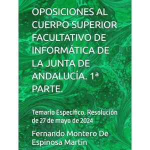 Montero De Espinosa Martin, D. Fernando Jose OPOSICIONES AL CUERPO SUPERIOR FACULTATIVO DE INFORMÁTICA DE LA JUNTA DE ANDALUCÍA. 1ª PARTE.: Temario Específico. Resolución de 27 de mayo de 2024 ... DE INFORMATICA DE LA JUNTA DE ANDALUCIA) Montero De Espinosa Martin, D. Fernando Jose OPOSICIONES AL CUERPO SUPERIOR FACULTATIVO DE INFORMÁTICA DE LA JUNTA DE ANDALUCÍA. 1ª PARTE.: Temario Específico. Resolución de 27 de mayo de 2024 ... DE INFORMATICA DE LA JUNTA DE ANDALUCIA)