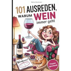 Breckmann, Marlon 101 Ausreden, warum Wein immer geht: Das humorvolle Geschenk für Frauen mit Stil, Alltagstrubel – und den besten Erklärungen, warum Wein der einzige Grund ist, den Tag durchzustehen Breckmann, Marlon 101 Ausreden, warum Wein immer geht: Das humorvolle Geschenk für Frauen mit Stil, Alltagstrubel – und den besten Erklärungen, warum Wein der einzige Grund ist, den Tag durchzustehen