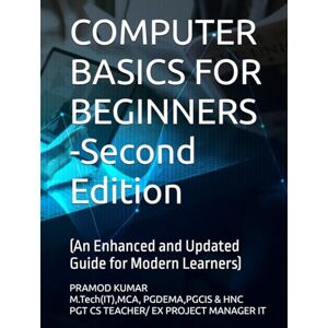 KUMAR, PRAMOD COMPUTER BASICS FOR BEGINNERS -Second Edition: An Enhanced and Updated Guide for Modern Learners KUMAR, PRAMOD COMPUTER BASICS FOR BEGINNERS -Second Edition: An Enhanced and Updated Guide for Modern Learners