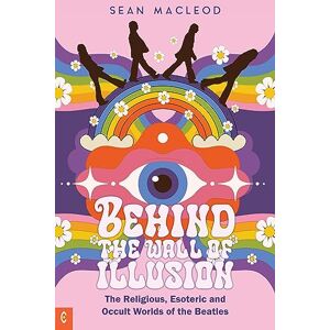 MacLeod, Sean Behind the Wall of Illusion: The Religious, Esoteric and Occult Worlds of the Beatles MacLeod, Sean Behind the Wall of Illusion: The Religious, Esoteric and Occult Worlds of the Beatles