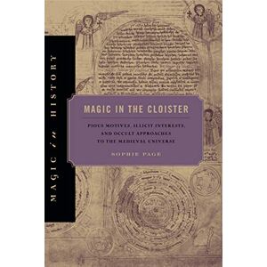 Page, Sophie Magic in the Cloister: Pious Motives, Illicit Interests, and Occult Approaches to the Medieval Universe (Magic in History) Page, Sophie Magic in the Cloister: Pious Motives, Illicit Interests, and Occult Approaches to the Medieval Universe (Magic in History)