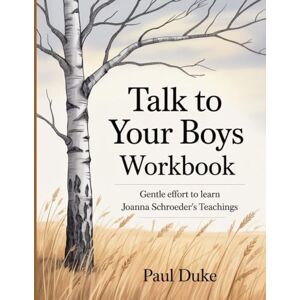 Duke, Paul Talk to Your Boys Workbook: Gentle Effort to Learn Joanna Schroeder's Teachings Duke, Paul Talk to Your Boys Workbook: Gentle Effort to Learn Joanna Schroeder's Teachings