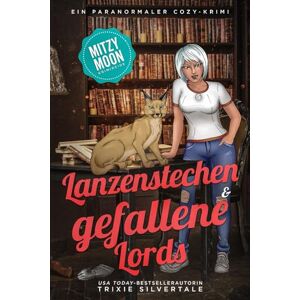Trixie Lanzenstechen und gefallene Lords: Ein Paranormaler Cozy-Krimi (Mitzy Moon-Krimireihe) Trixie Lanzenstechen und gefallene Lords: Ein Paranormaler Cozy-Krimi (Mitzy Moon-Krimireihe)