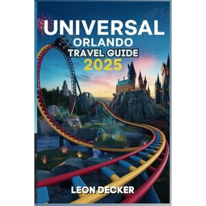 Decker, Leon Universal Orlando Travel Guide 2025: Your Ultimate Travel Companion to Unforgettable Experiences, Insider Tips, and Hidden Gems at Universal Orlando Resort (Frontier Trails: North America) Decker, Leon Universal Orlando Travel Guide 2025: Your Ultimate Travel Companion to Unforgettable Experiences, Insider Tips, and Hidden Gems at Universal Orlando Resort (Frontier Trails: North America)