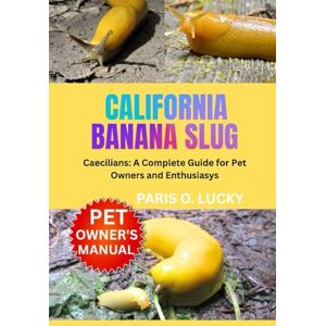 O. LUCKY, PARIS california banana slug: A Thorough Guide for Beginners on How to Care For, Feeding, Breeding, Grooming, Habitat, Health and strategies O. LUCKY, PARIS california banana slug: A Thorough Guide for Beginners on How to Care For, Feeding, Breeding, Grooming, Habitat, Health and strategies