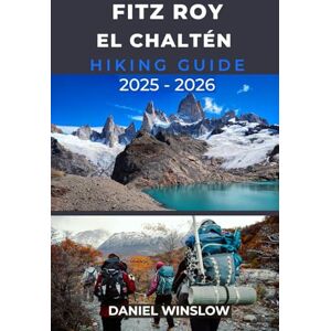 WINSLOW, DANIEL FITZ ROY EL CHALTÉN HIKING GUIDE 2025 2026: Your Complete Guide to the Best Hikes, Campsites, and Viewpoints in Patagonia’s Iconic Peaks (Wild Pathways) WINSLOW, DANIEL FITZ ROY EL CHALTÉN HIKING GUIDE 2025 2026: Your Complete Guide to the Best Hikes, Campsites, and Viewpoints in Patagonia’s Iconic Peaks (Wild Pathways)