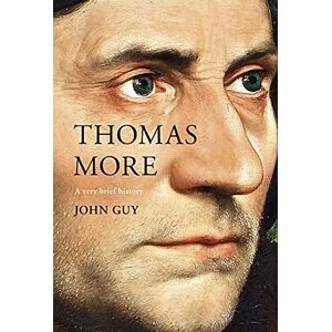 Guy, John Thomas More: A Very Brief History (Very Brief Histories) Guy, John Thomas More: A Very Brief History (Very Brief Histories)