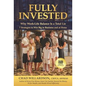 Willardson, Chad Fully Invested: Why Work-Life Balance Is a Total Lie Willardson, Chad Fully Invested: Why Work-Life Balance Is a Total Lie