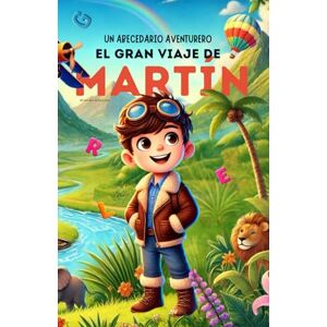 Ruiz de Elvira Glez., Alfonso Un Abecedario Aventurero: El Gran Viaje de Martín: Cuento infantil educativo personalizado para aprender el abecedario de la A a la Z con actividades, ... para niños de 2 a 5 años y primeros lectores. Ruiz de Elvira Glez., Alfonso Un Abecedario Aventurero: El Gran Viaje de Martín: Cuento infantil educativo personalizado para aprender el abecedario de la A a la Z con actividades, ... para niños de 2 a 5 años y primeros lectores.