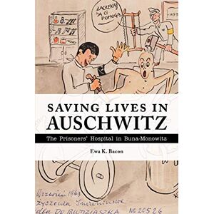 Purdue University Press Saving Lives in Auschwitz: The Prisoners’ Hospital in Buna-Monowitz (Shofar Supplements in Jewish Studies) Purdue University Press Saving Lives in Auschwitz: The Prisoners’ Hospital in Buna-Monowitz (Shofar Supplements in Jewish Studies)