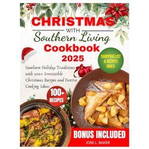 Baker, Jose L. Christmas with Southern Living Cookbook 2025: Southern Holiday Traditions with 100+ Irresistible Christmas Recipes And Festive cooking ideas Jose L. Baker Baker, Jose L. Christmas with Southern Living Cookbook 2025: Southern Holiday Traditions with 100+ Irresistible Christmas Recipes And Festive cooking ideas Jose L. Baker