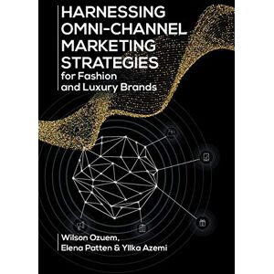 Harnessing Omni-Channel Marketing Strategies for Fashion and Luxury Brands Harnessing Omni-Channel Marketing Strategies for Fashion and Luxury Brands