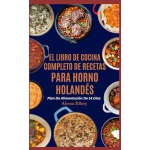 Ellery, Alyssa EL LIBRO DE COCINA COMPLETO DE RECETAS PARA HORNO HOLANDÉS: Comidas abundantes y fáciles de preparar en una sola olla para cocinar en la estufa o en la fogata, perfectas para cenas reconfortantes. Ellery, Alyssa EL LIBRO DE COCINA COMPLETO DE RECETAS PARA HORNO HOLANDÉS: Comidas abundantes y fáciles de preparar en una sola olla para cocinar en la estufa o en la fogata, perfectas para cenas reconfortantes.